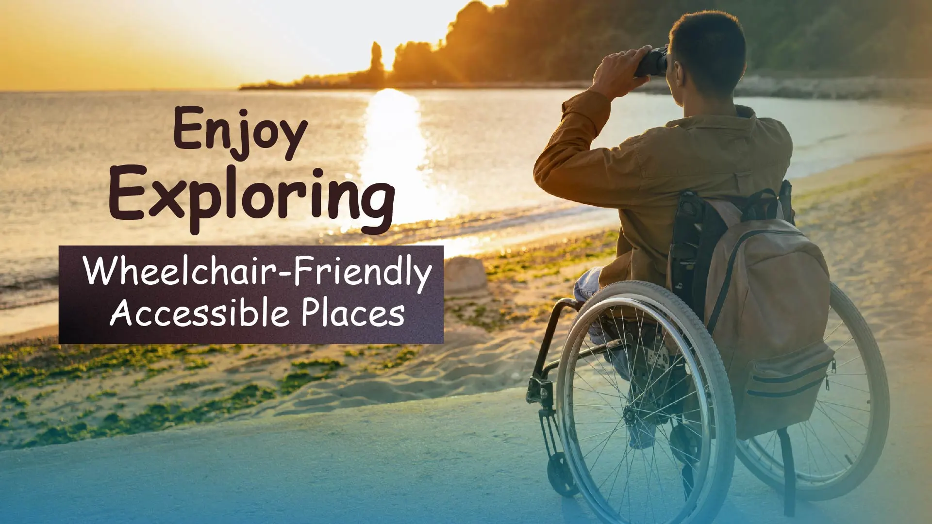 Enjoy Exploring Wheelchair-Friendly Accessible Places